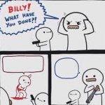 Billly what have you done meme