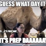 Line Cooks Prep Day | ME: GUESS WHAT DAY IT IS?! THE OTHER COOKS: ...IT'S PREP DAY.... ME: IT'S PREP DAAAAAAY!!!! | image tagged in hump day camel | made w/ Imgflip meme maker