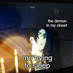 Anyone else? | the demon in my closet; me trying to sleep | image tagged in meme,unfunny,front page | made w/ Imgflip meme maker