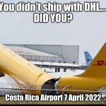 DHL cargo plane crash | You didn't ship with DHL... 
DID YOU? Costa Rica Airport 7 April 2022 | image tagged in dhl cargo plane crash | made w/ Imgflip meme maker