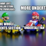 Mario and Luigi Disagreement Karts | YOU HAVE LOST YOUR DOLLAR STORE PEWDIEPIE PRIVILEGES; MORE UNDERTALE; THE WHOLE COMMENTS SECTION; UNDERTALE FAN | image tagged in mario,luigi,nintendo,disagree,disagreement | made w/ Imgflip meme maker