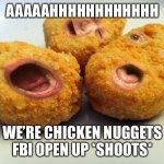 Screaming chicken nuggets | AAAAAHHHHHHHHHHHH; WE’RE CHICKEN NUGGETS FBI OPEN UP *SHOOTS* | image tagged in screaming chicken nuggets | made w/ Imgflip meme maker