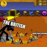 The British | THE BRITISH; NATIVE PEOPLE DEFENDING THE HOMELAND | image tagged in stick wars legacy | made w/ Imgflip meme maker