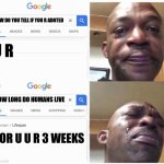 Google Search Guy Cries | HOW DO YOU TELL IF YOU R ADOTED; U R; HOW LONG DO HUMANS LIVE; FOR U U R 3 WEEKS | image tagged in google search guy cries | made w/ Imgflip meme maker