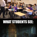 This is every day in school for me | WHAT TEACHERS AND PARENTS SEE:; WHAT STUDENTS SEE: | image tagged in classroom,school,relatable memes | made w/ Imgflip meme maker