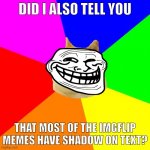 Advice Doge | DID I ALSO TELL YOU; THAT MOST OF THE IMGFLIP MEMES HAVE SHADOW ON TEXT? | image tagged in memes,advice doge | made w/ Imgflip meme maker