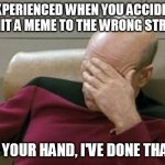 I once posted a gaming meme at the fun stream. Duh. | EVER EXPERIENCED WHEN YOU ACCIDENTALLY SUBMIT A MEME TO THE WRONG STREAM? RAISE YOUR HAND, I'VE DONE THAT TOO | image tagged in memes,captain picard facepalm,accident,imgflip,stream,meme stream | made w/ Imgflip meme maker