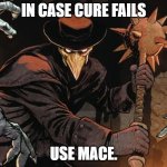 angry plague doctor | IN CASE CURE FAILS; USE MACE. | image tagged in angry plague doctor | made w/ Imgflip meme maker