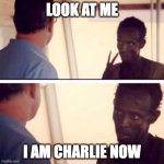 after portraying the prophet | LOOK AT ME I AM CHARLIE NOW | image tagged in memes,captain phillips - i'm the captain now | made w/ Imgflip meme maker