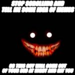 I ran out of ideas | STOP SCROLLING AND TELL ME SOME IDEA OF MEMES; OR THIS GUY WILL COME OUT OF YOUR BED AT NIGHT AND EAT YOU | image tagged in horror smile | made w/ Imgflip meme maker