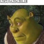 Shrek | PALPATINE: I LOVE DEMOCRACY; ALSO PALPATINE: | image tagged in shrek | made w/ Imgflip meme maker