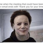 i've imagined so many stabs | me when the meeting that could have been an email ends with "thank you for your time" | image tagged in smiling halloween mask,michael myers,halloween,could've been an email,smiling on the outside,office | made w/ Imgflip meme maker