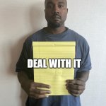 kanye holding notepad | DEAL WITH IT | image tagged in kanye holding notepad | made w/ Imgflip meme maker