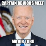 Captain Obvious | CAPTAIN OBVIOUS MEET; MAJOR TURD | image tagged in joe | made w/ Imgflip meme maker