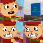 Imagine if you went infinite speed | Max speed: Infinite km/h; What is that? Oh no | image tagged in car reverse htf version,speed limit,happy tree friends | made w/ Imgflip meme maker