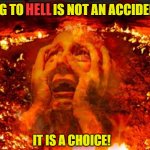 man in hell | HELL; GOING TO HELL IS NOT AN ACCIDENT . . . IT IS A CHOICE! | image tagged in man in hell,who goes to hell,do athiests go to hell,accident,choice,pro choice | made w/ Imgflip meme maker