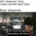Remember, No Russian | Girls' sleepover: Omg, I heard Jennifer likes Tyler! Boys' sleepover:; Remember, No Homo | image tagged in remember no russian | made w/ Imgflip meme maker