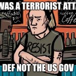 lib drew | 911 WAS A TERRORIST ATTACK! DEF NOT THE US GOV | image tagged in lib drew | made w/ Imgflip meme maker