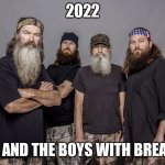 Duck Dynasty | 2022; ME AND THE BOYS WITH BREADS | image tagged in duck dynasty | made w/ Imgflip meme maker