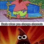 patrick sleeping 1 panel | Dads watching TV; Dads when you change channels | image tagged in patrick sleeping 1 panel,funny,memes,not a gif | made w/ Imgflip meme maker
