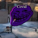 Covid be like | Covid; Literally everyone | image tagged in pyro fights troll face | made w/ Imgflip meme maker