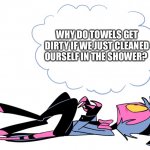 Why are they dirty?! | WHY DO TOWELS GET DIRTY IF WE JUST CLEANED OURSELF IN THE SHOWER? | image tagged in moxxie thinking by emositecc,helluva boss | made w/ Imgflip meme maker