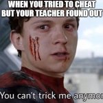 You can't trick me anymore | WHEN YOU TRIED TO CHEAT
BUT YOUR TEACHER FOUND OUT | image tagged in you can't trick me anymore | made w/ Imgflip meme maker