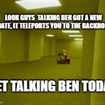 clever title | LOOK GUYS  TALKING BEN GOT A NEW UPDATE, IT TELEPORTS YOU TO THE BACKROOMS; GET TALKING BEN TODAY! | image tagged in gifs,upvote | made w/ Imgflip video-to-gif maker