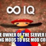 True | THE OWNER OF THE SERVER NOT ALLOWING MODS TO USE MOD COMMANDS | image tagged in infinite iq | made w/ Imgflip meme maker