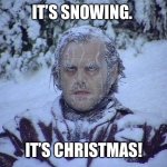 Jack Nicholson The Shining Snow | IT’S SNOWING. IT’S CHRISTMAS! | image tagged in memes,jack nicholson the shining snow | made w/ Imgflip meme maker