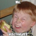 laughing kid | Me: "eLEcTroLytES" | image tagged in laughing kid | made w/ Imgflip meme maker