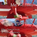 Bye Knuckles | Me; My Family; My Family; Me: Gonna look at some memes | image tagged in bye knuckles | made w/ Imgflip meme maker