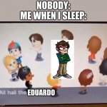 Well well well | NOBODY:
ME WHEN I SLEEP:; EDUARDO | image tagged in all hail the garlic,eddsworld,fnf,well well well how the turn tables | made w/ Imgflip meme maker