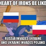 HOI4 be like: | HEART OF IRONS BE LIKE:; RUSSIA INVADES UKRAINE AND UKRAINE INVADES POLAND | image tagged in tom and jerry 3 way brawl,heart of irons 4,ukraine,poland,russia | made w/ Imgflip meme maker