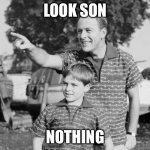 Nothing | LOOK SON NOTHING | image tagged in memes,look son | made w/ Imgflip meme maker