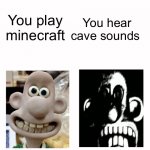 Wallace Becomes Uncanny | You hear cave sounds; You play minecraft | image tagged in wallace becomes uncanny | made w/ Imgflip meme maker
