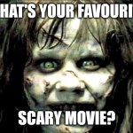scariest horror movie words | WHAT'S YOUR FAVOURITE; SCARY MOVIE? | image tagged in scariest horror movie words,memes | made w/ Imgflip meme maker