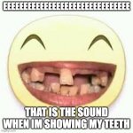 A random humor | EEEEEEEEEEEEEEEEEEEEEEEEEEEEEEE; THAT IS THE SOUND WHEN IM SHOWING MY TEETH | image tagged in crooked teeth,memes,funny | made w/ Imgflip meme maker