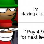 ea be like | this is ea; im playing a game; "Pay 4.99 for next level" | image tagged in expunged becomes canny | made w/ Imgflip meme maker