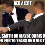 i think it was will smith? | RED ALERT; WILL SMITH OR MAYBE CHRIS ROCK GOT BANNED FOR 10 YEARS AND IDK THE REASON | image tagged in will smith chris rock oscar s slap | made w/ Imgflip meme maker