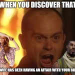 His Wife's Been Doing What!?! | WHEN YOU DISCOVER THAT; YOUR WIFE HAS BEEN HAVING AN AFFAIR WITH YOUR BROTHER | image tagged in boss kemp wtf | made w/ Imgflip meme maker