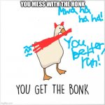 You Get The Honk and You Better Run | YOU MESS WITH THE HONK | image tagged in you get the bonk | made w/ Imgflip meme maker