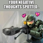 Target spotted | YOUR NEGATIVE THOUGHTS SPOTTED.. 💖; 💞 | image tagged in halo sniper,wholesome | made w/ Imgflip meme maker
