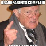 COMPLAINING | WHEN MY GRANDPARENTS COMPLAIN; BACK IN MY DAY | image tagged in back in my day | made w/ Imgflip meme maker