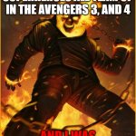 Ghost Rider fight | WHEN ALL OF THE SUPERHEROES ALL TEAM UP IN THE AVENGERS 3, AND 4; AND I WAS NOT INVITED | image tagged in ghost rider fight,avengers,avengers endgame,avengers infinity war | made w/ Imgflip meme maker