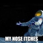 Fr tho, is this actually a thing? | MY NOSE ITCHES | image tagged in astronaut why | made w/ Imgflip meme maker