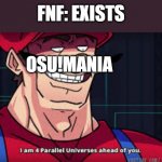2007 Moment | FNF: EXISTS; OSU!MANIA | image tagged in im already four parallel universes infront of you,fnf | made w/ Imgflip meme maker