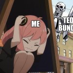 No name | TED BUNDY; ME | image tagged in anya hiding from terminator | made w/ Imgflip meme maker