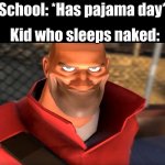 TF2 Soldier Smiling | School: *Has pajama day*; Kid who sleeps naked: | image tagged in tf2 soldier smiling,school,funny,memes,pajamas,funny memes | made w/ Imgflip meme maker