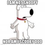 Dogz | I AM NOT SNOOPY NOR AM I SCOOBY DOO | image tagged in memes,family guy brian,dogs,cartoon | made w/ Imgflip meme maker